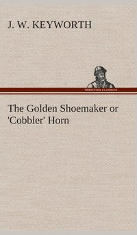 bokomslag The Golden Shoemaker or 'Cobbler' Horn