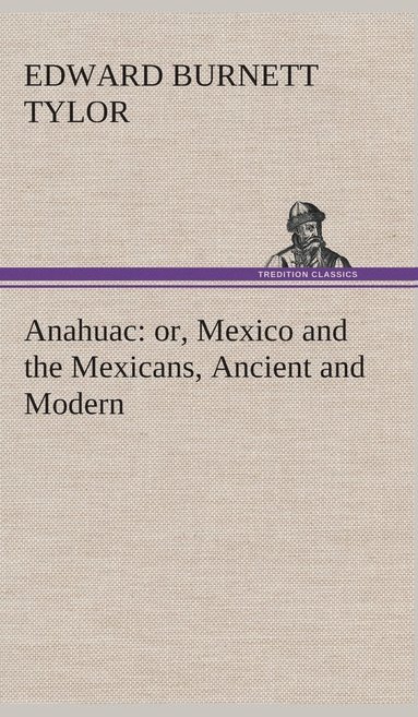 Edward Burnett Tylor - Anahuac, Inbunden
