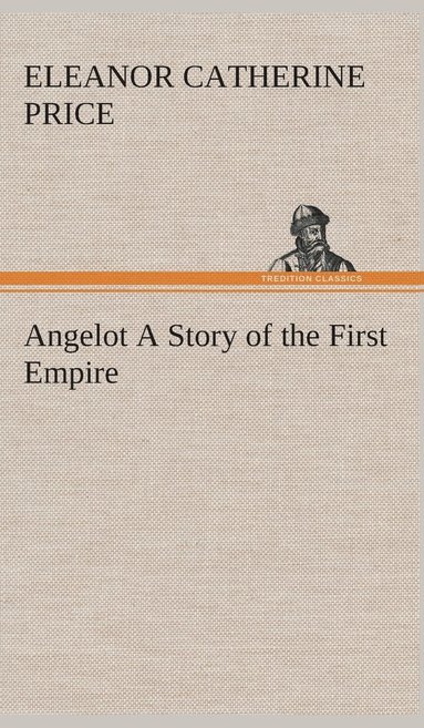 Eleanor C (Eleanor Catherine) Price - Angelot A Story of the First Empire, Inbunden