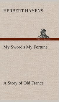 bokomslag My Sword's My Fortune A Story of Old France