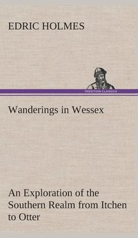 bokomslag Wanderings in Wessex An Exploration of the Southern Realm from Itchen to Otter