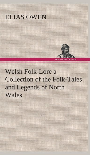 Elias Owen - Welsh Folk-Lore a Collection of the Folk-Tales and Legends of North Wales, Inbunden