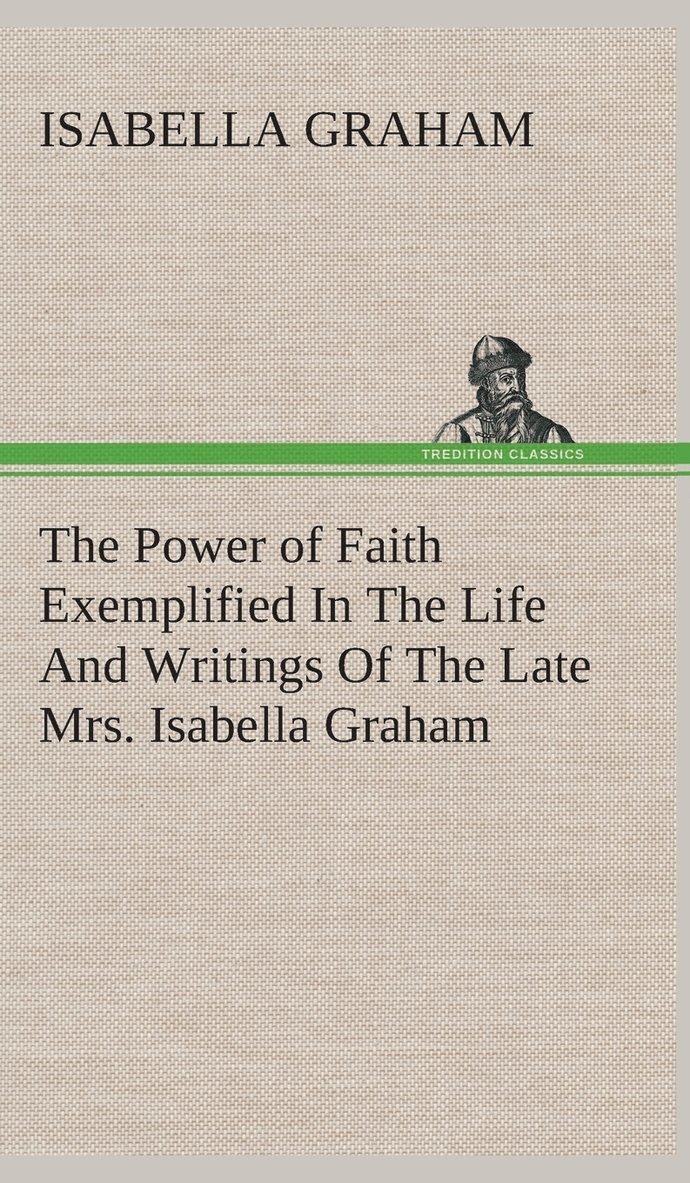 Power of Faith Exemplified In The Life And Writings Of The Late Mrs. Isabella Graham.