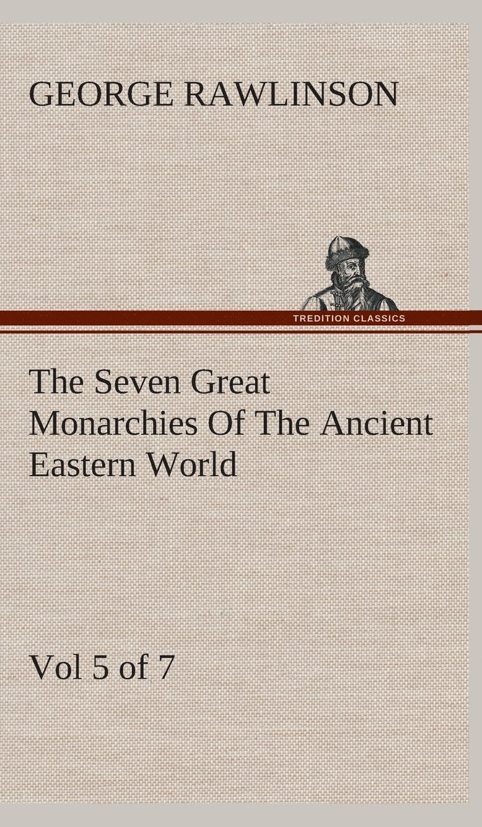 The Seven Great Monarchies Of The Ancient Eastern World, Vol 5. (of 7) 1