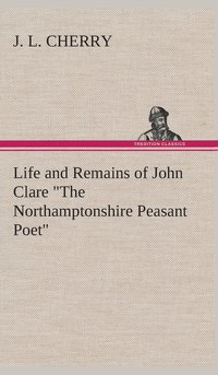 bokomslag Life and Remains of John Clare "The Northamptonshire Peasant Poet"