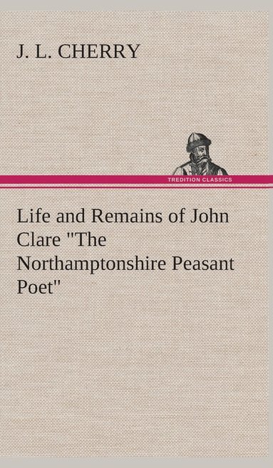 bokomslag Life and Remains of John Clare "The Northamptonshire Peasant Poet"