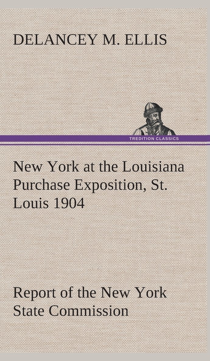 New York at the Louisiana Purchase Exposition, St. Louis 1904 Report of the New York State Commission 1
