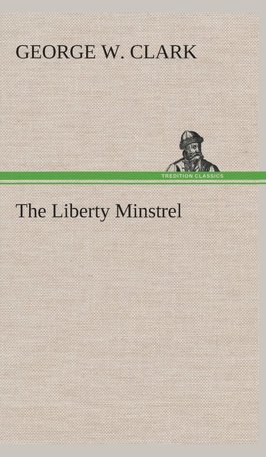 George W Clark - Liberty Minstrel, Inbunden