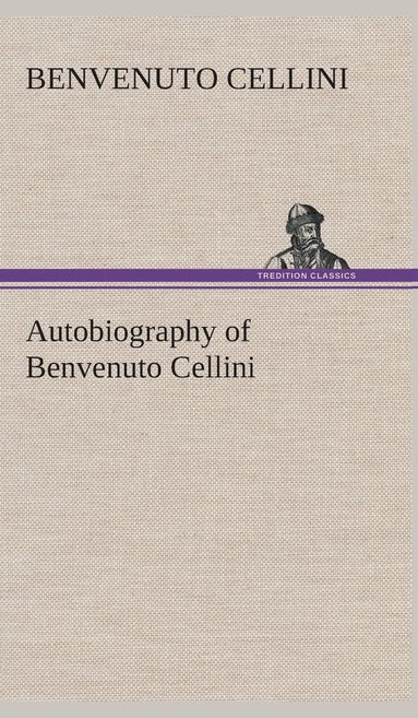 bokomslag Autobiography of Benvenuto Cellini