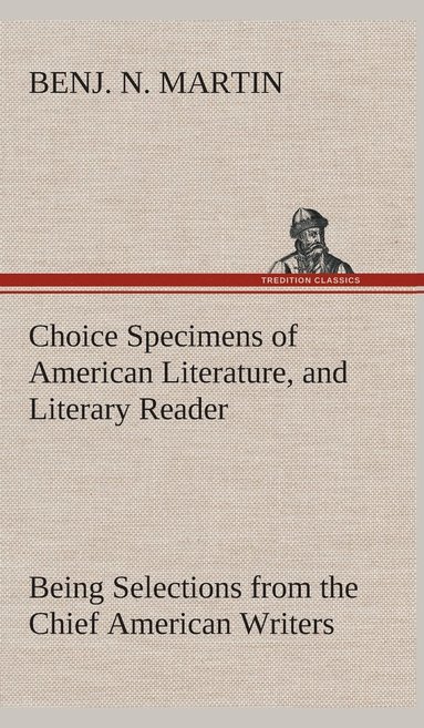 bokomslag Choice Specimens of American Literature, and Literary Reader Being Selections from the Chief American Writers