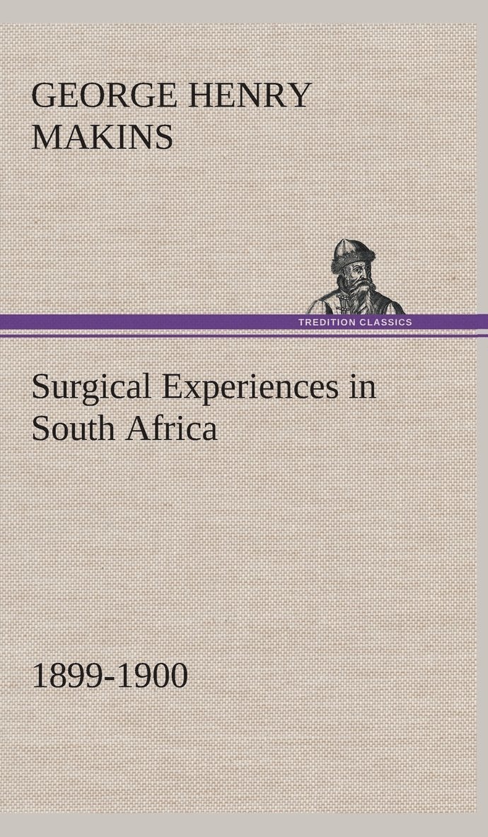 George Henry Makins - Surgical Experiences in South Africa, 1899-1900 Being Mainly a Clinical Study of the Nature and Effects of Injuries Produced by Bullets of Small Calibre, Inbunden