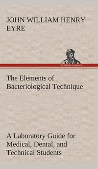 bokomslag The Elements of Bacteriological Technique A Laboratory Guide for Medical, Dental, and Technical Students. Second Edition Rewritten and Enlarged.