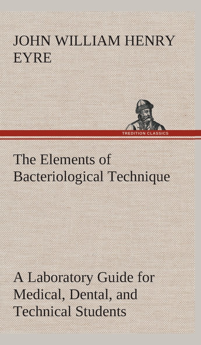 The Elements of Bacteriological Technique A Laboratory Guide for Medical, Dental, and Technical Students. Second Edition Rewritten and Enlarged. 1