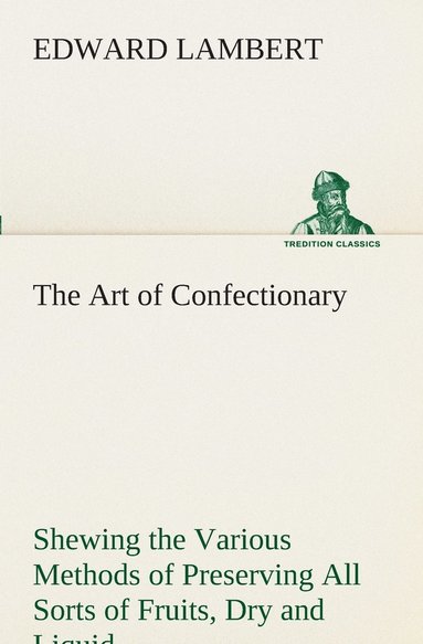 Edward Lambert - Art of Confectionary Shewing the Various Methods of Preserving All Sorts of Fruits, Häftad