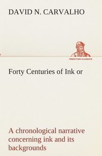 bokomslag Forty Centuries of Ink or, a chronological narrative concerning ink and its backgrounds