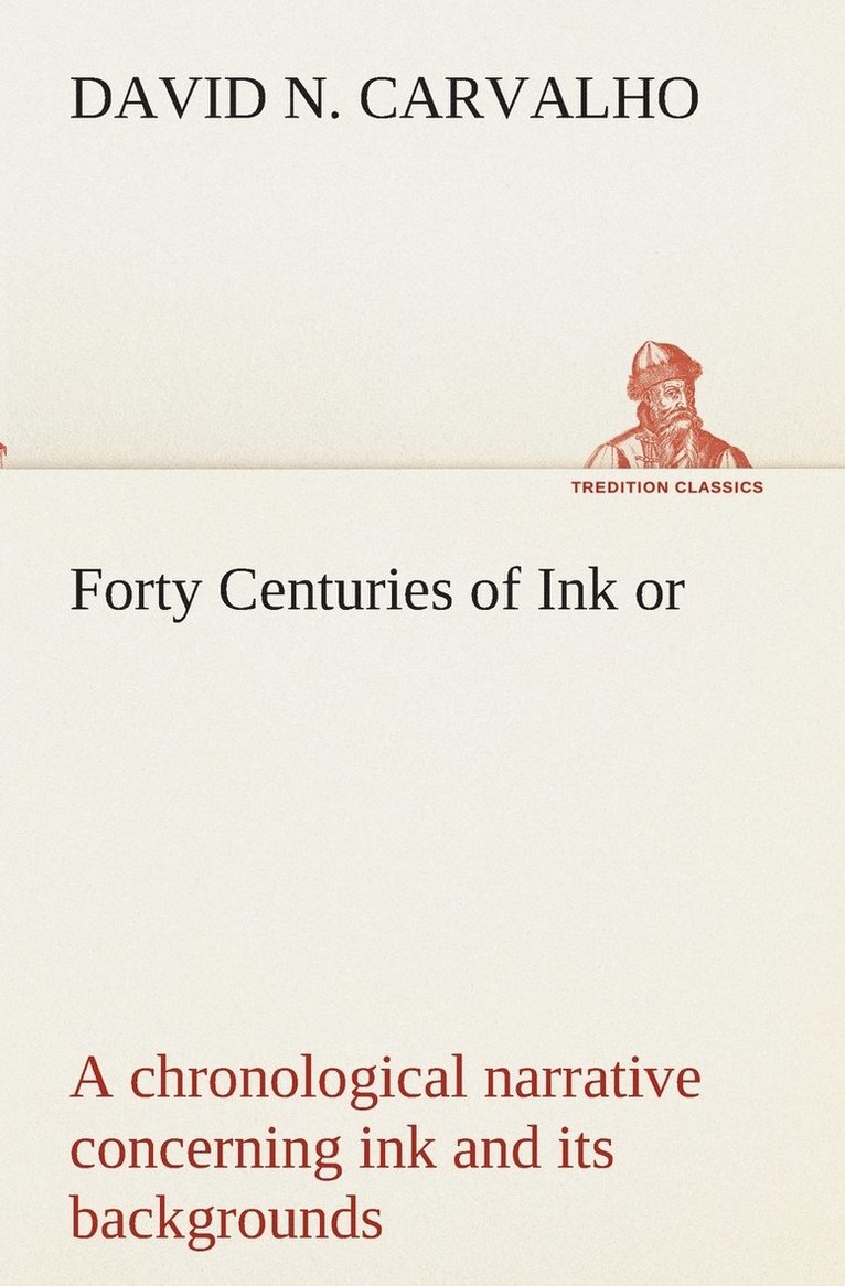 David Nunes Carvalho - Forty Centuries of Ink or, a chronological narrative concerning ink and its backgrounds, Häftad