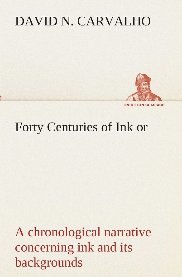 Forty Centuries of Ink or, a chronological narrative concerning ink and its backgrounds 1