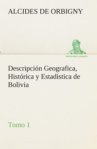 bokomslag Descripcin Geografica, Histrica y Estadstica de Bolivia, Tomo 1.