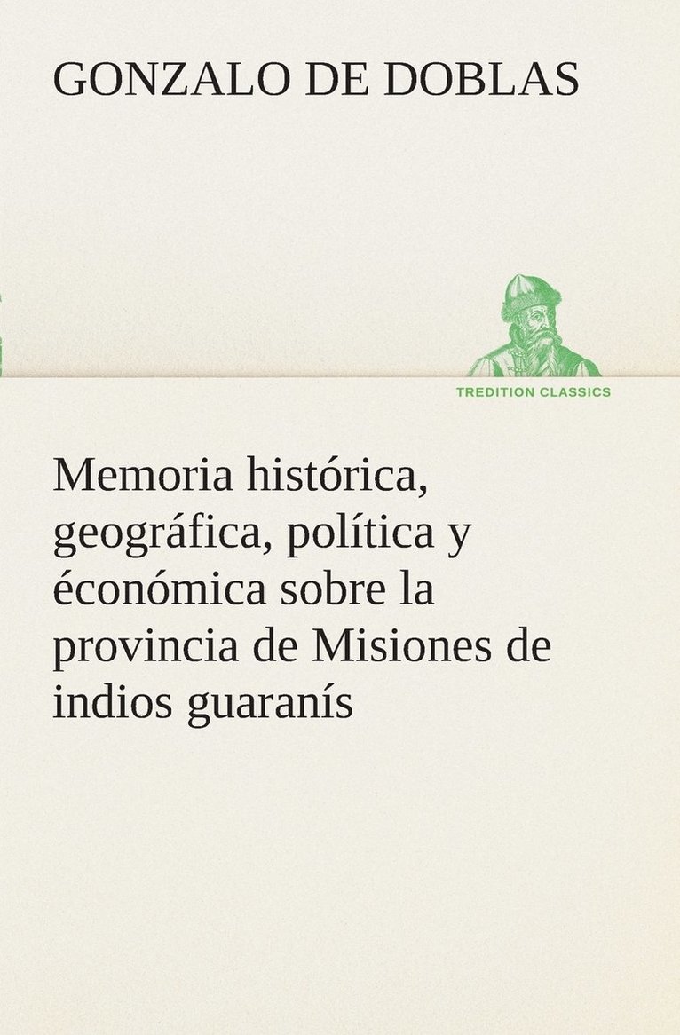 Memoria histrica, geogrfica, poltica y conmica sobre la provincia de Misiones de indios guarans 1