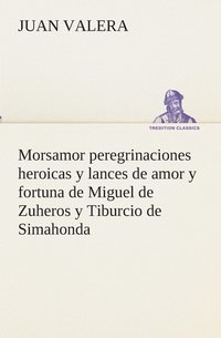 bokomslag Morsamor peregrinaciones heroicas y lances de amor y fortuna de Miguel de Zuheros y Tiburcio de Simahonda