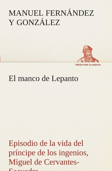 bokomslag El manco de Lepanto episodio de la vida del prncipe de los ingenios, Miguel de Cervantes-Saavedra