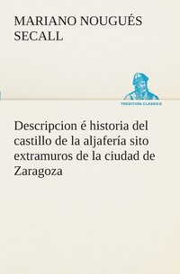bokomslag Descripcion  historia del castillo de la aljafera sito extramuros de la ciudad de Zaragoza