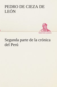 bokomslag Segunda parte de la crónica del Perú, que trata del señorio de los Incas Yupanquis y de sus grandes hechos y gobernacion