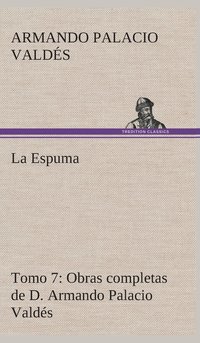 bokomslag La Espuma Obras completas de D. Armando Palacio Valds, Tomo 7.