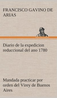 bokomslag Diario de la expedicion reduccional del ano 1780, mandada practicar por orden del Virey de Buenos Aires