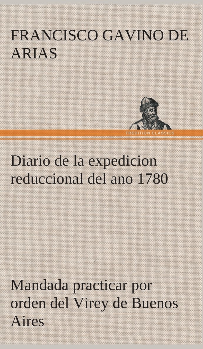 Diario de la expedicion reduccional del ano 1780, mandada practicar por orden del Virey de Buenos Aires 1