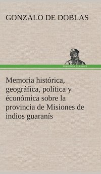 bokomslag Memoria histrica, geogrfica, poltica y conmica sobre la provincia de Misiones de indios guarans