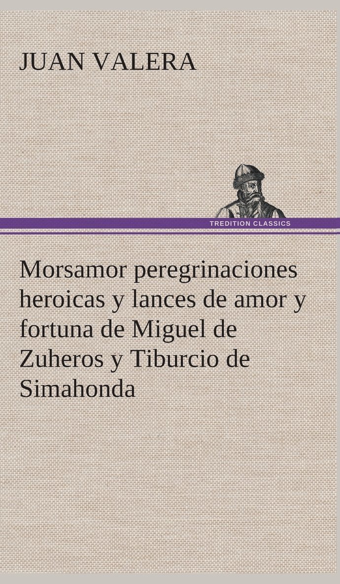 Juan Valera - Morsamor peregrinaciones heroicas y lances de amor y fortuna de Miguel de Zuheros y Tiburcio de Simahonda, Inbunden