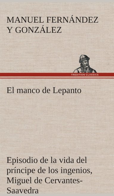 bokomslag El manco de Lepanto episodio de la vida del prncipe de los ingenios, Miguel de Cervantes-Saavedra