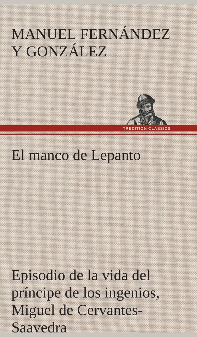 El manco de Lepanto episodio de la vida del prncipe de los ingenios, Miguel de Cervantes-Saavedra 1