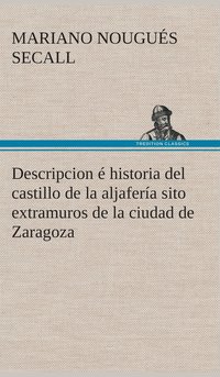 bokomslag Descripcion  historia del castillo de la aljafera sito extramuros de la ciudad de Zaragoza