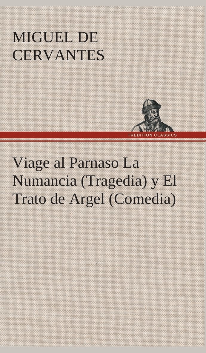 Miguel De Cervantes Saavedra, Miguel de Cervantes Saavedra - Viage al Parnaso La Numancia (Tragedia) y El Trato de Argel (Comedia), Inbunden