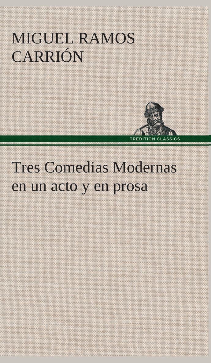 Miguel Ramos Carrión - Tres Comedias Modernas en un acto y en prosa, Inbunden