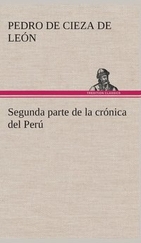 bokomslag Segunda parte de la crnica del Per, que trata del seorio de los Incas Yupanquis y de sus grandes hechos y gobernacion