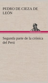 bokomslag Segunda parte de la crónica del Perú, que trata del señorio de los Incas Yupanquis y de sus grandes hechos y gobernacion