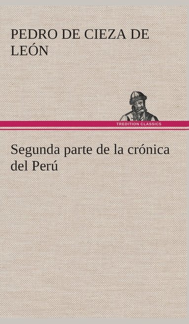 bokomslag Segunda parte de la crónica del Perú, que trata del señorio de los Incas Yupanquis y de sus grandes hechos y gobernacion