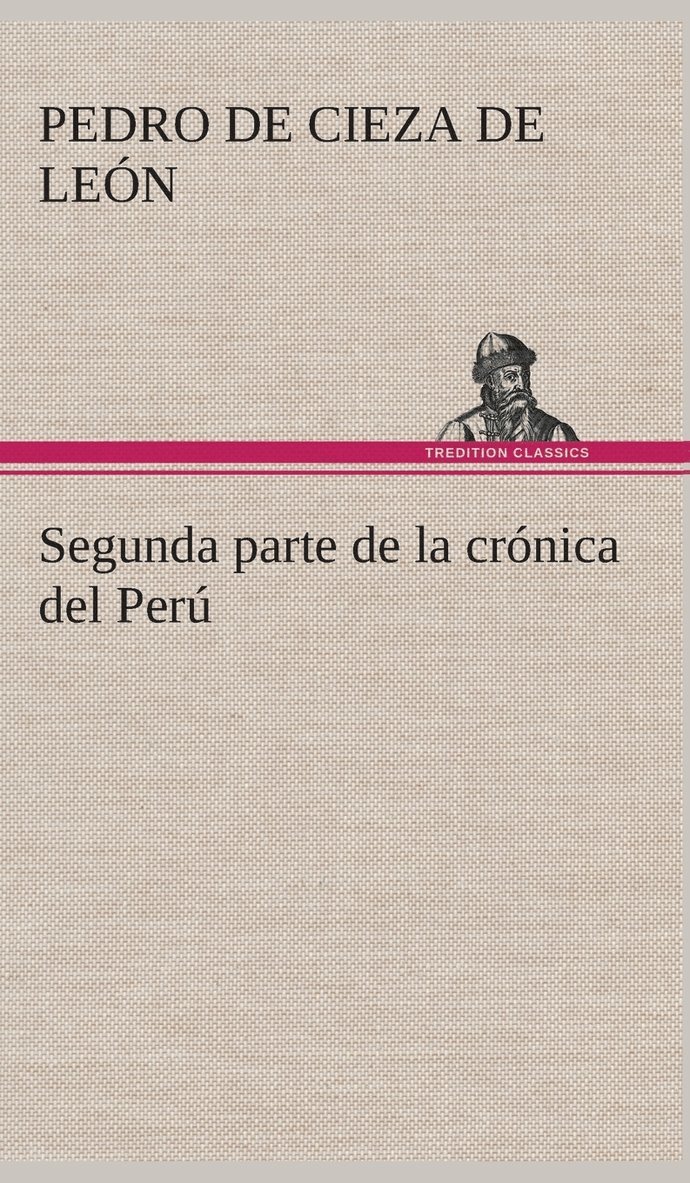 Segunda parte de la crónica del Perú, que trata del señorio de los Incas Yupanquis y de sus grandes hechos y gobernacion