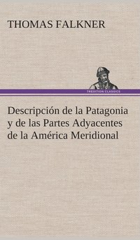 bokomslag Descripcin de la Patagonia y de las Partes Adyacentes de la Amrica Meridional