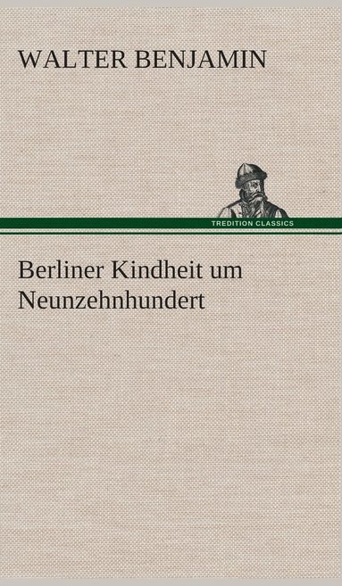Walter Benjamin - Berliner Kindheit um Neunzehnhundert, Inbunden