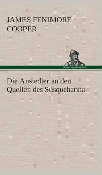 bokomslag Die Ansiedler an den Quellen des Susquehanna