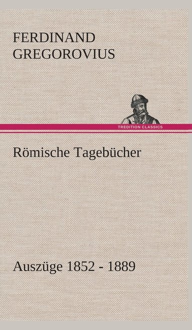 Ferdinand Gregorovius - Römische Tagebücher, Inbunden
