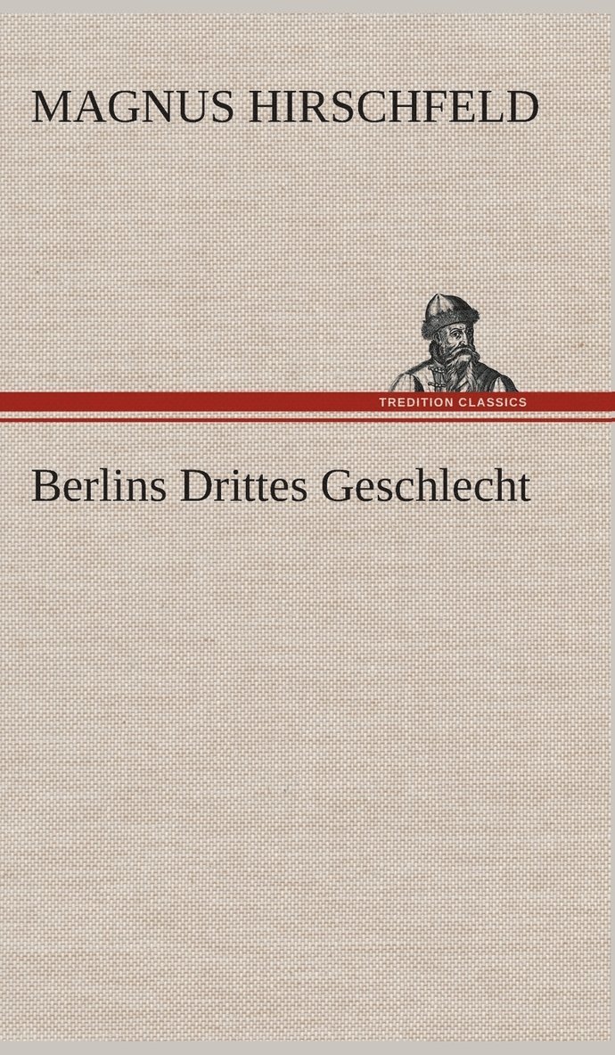 Magnus Hirschfeld - Berlins Drittes Geschlecht, Inbunden