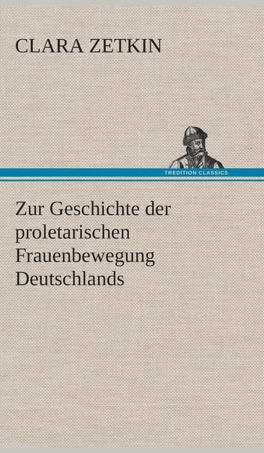 Clara Zetkin - Zur Geschichte der proletarischen Frauenbewegung Deutschlands, Inbunden