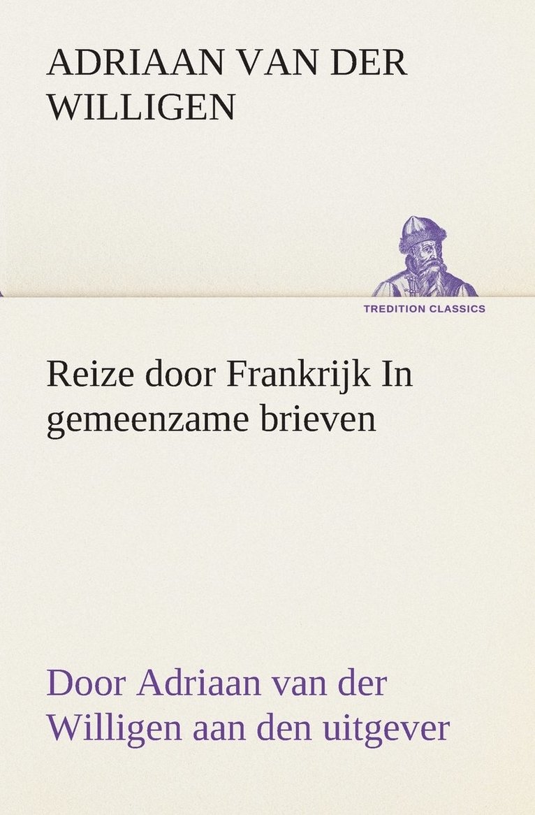 Reize door Frankrijk In gemeenzame brieven, door Adriaan van der Willigen aan den uitgever
