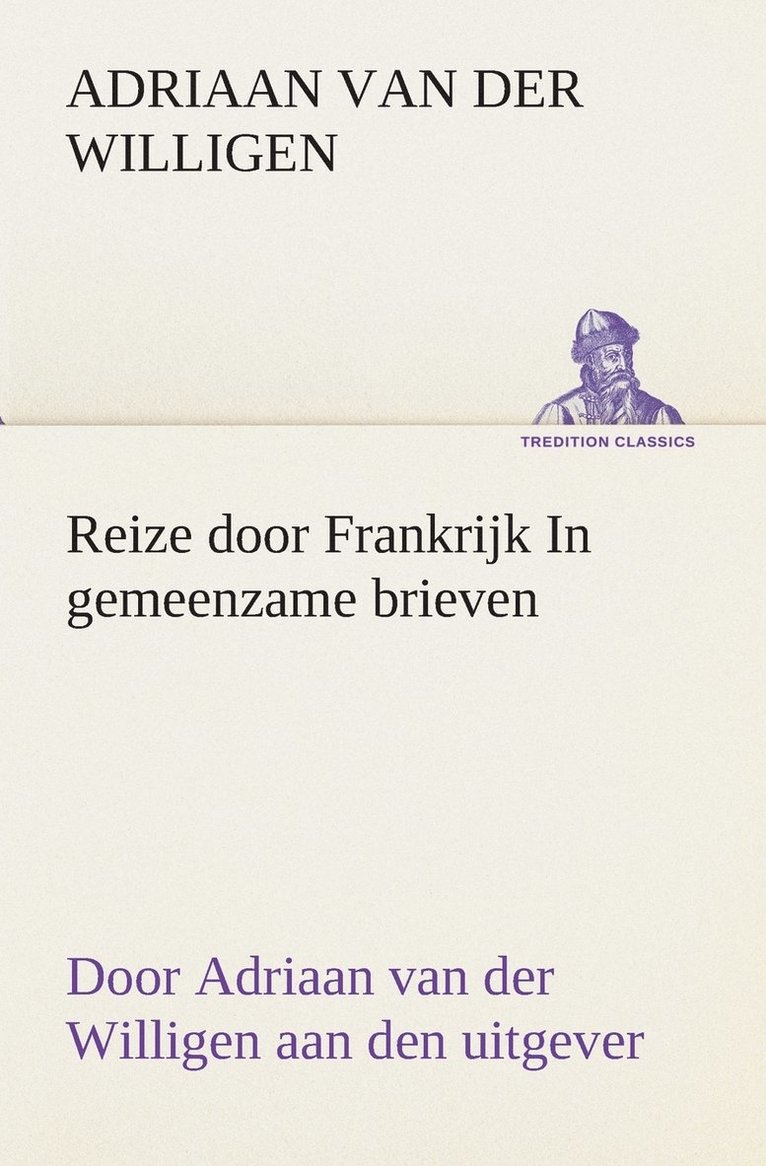 Reize door Frankrijk In gemeenzame brieven, door Adriaan van der Willigen aan den uitgever 1