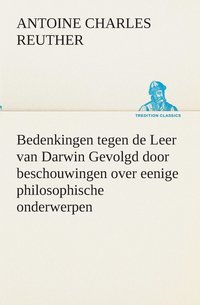 bokomslag Bedenkingen tegen de Leer van Darwin Gevolgd door beschouwingen over eenige philosophische onderwerpen.